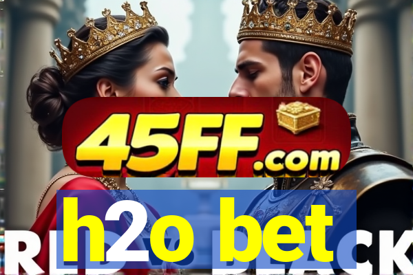h2o bet
